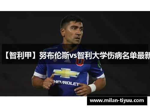 【智利甲】努布伦斯vs智利大学伤病名单最新